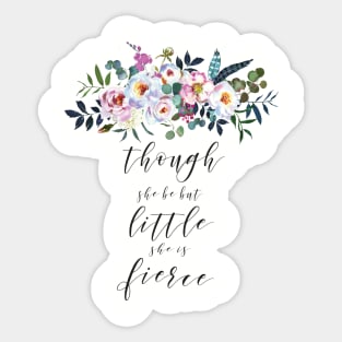 Though She Be But Little She Is Fierce Sticker